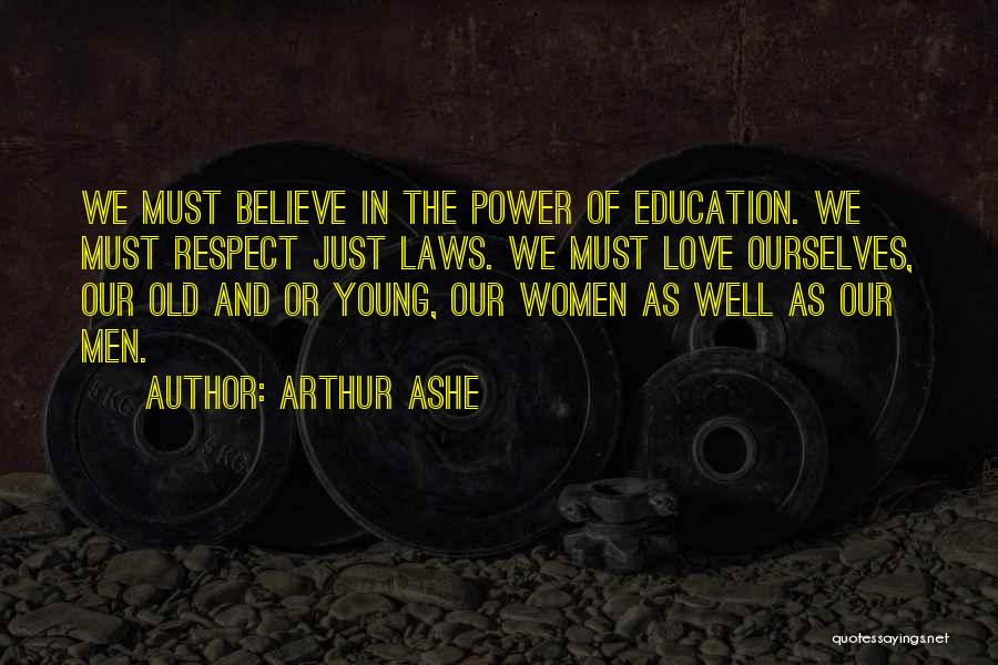 Arthur Ashe Quotes: We Must Believe In The Power Of Education. We Must Respect Just Laws. We Must Love Ourselves, Our Old And