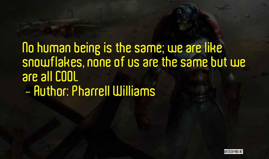 Pharrell Williams Quotes: No Human Being Is The Same; We Are Like Snowflakes, None Of Us Are The Same But We Are All