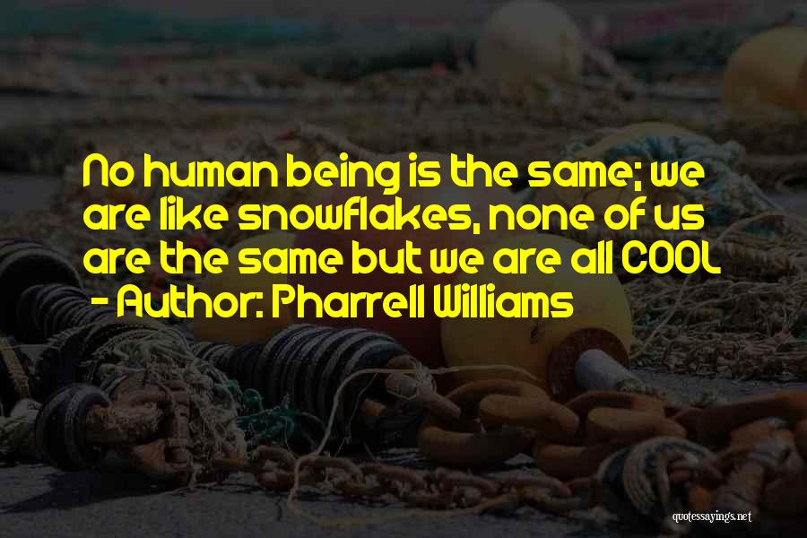 Pharrell Williams Quotes: No Human Being Is The Same; We Are Like Snowflakes, None Of Us Are The Same But We Are All