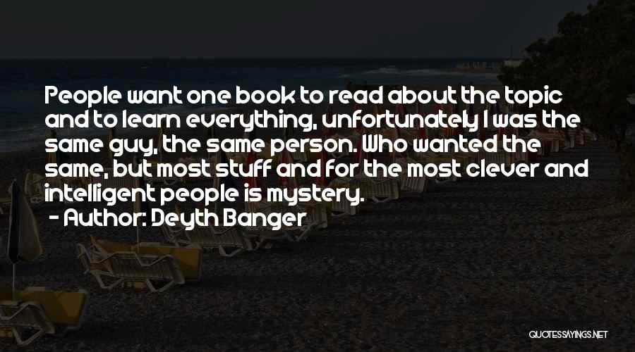 Deyth Banger Quotes: People Want One Book To Read About The Topic And To Learn Everything, Unfortunately I Was The Same Guy, The