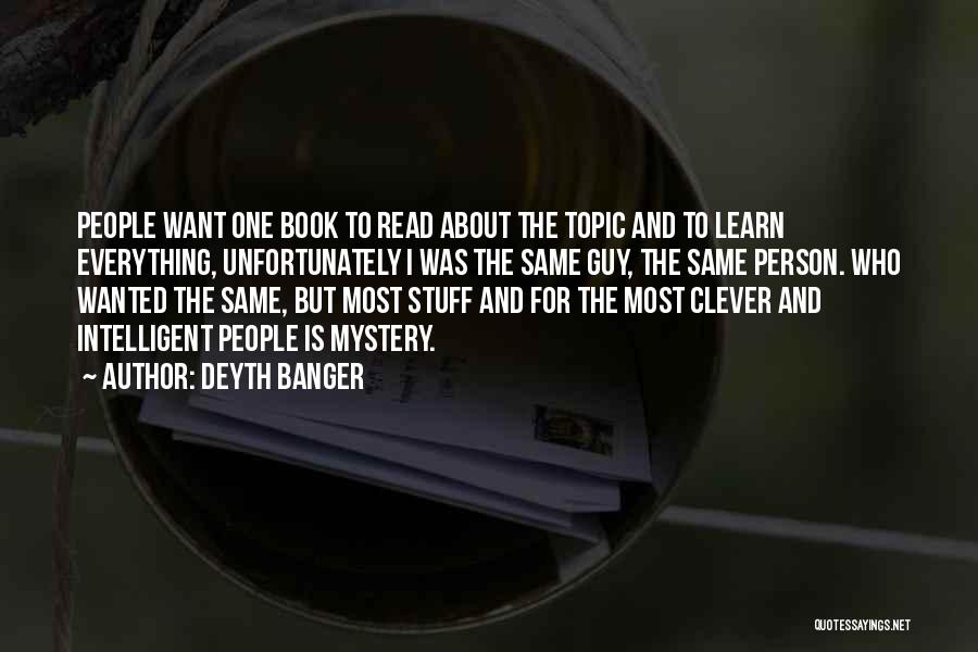 Deyth Banger Quotes: People Want One Book To Read About The Topic And To Learn Everything, Unfortunately I Was The Same Guy, The