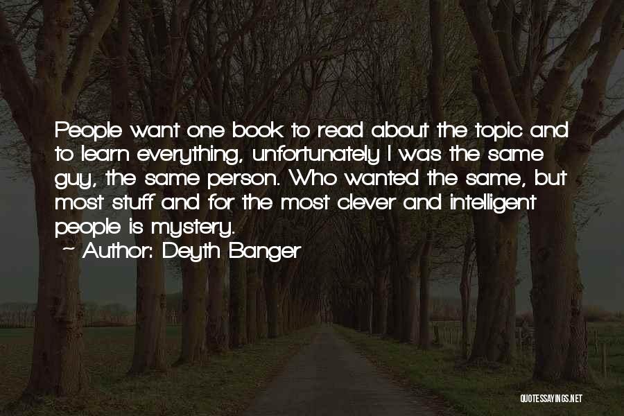 Deyth Banger Quotes: People Want One Book To Read About The Topic And To Learn Everything, Unfortunately I Was The Same Guy, The