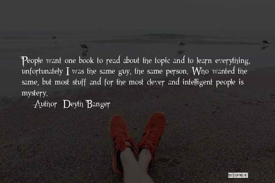 Deyth Banger Quotes: People Want One Book To Read About The Topic And To Learn Everything, Unfortunately I Was The Same Guy, The