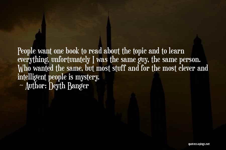 Deyth Banger Quotes: People Want One Book To Read About The Topic And To Learn Everything, Unfortunately I Was The Same Guy, The