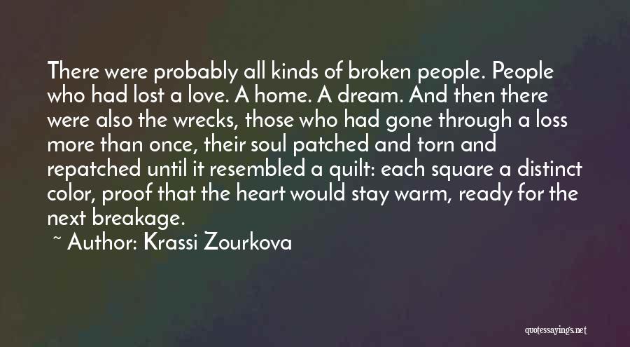 Krassi Zourkova Quotes: There Were Probably All Kinds Of Broken People. People Who Had Lost A Love. A Home. A Dream. And Then