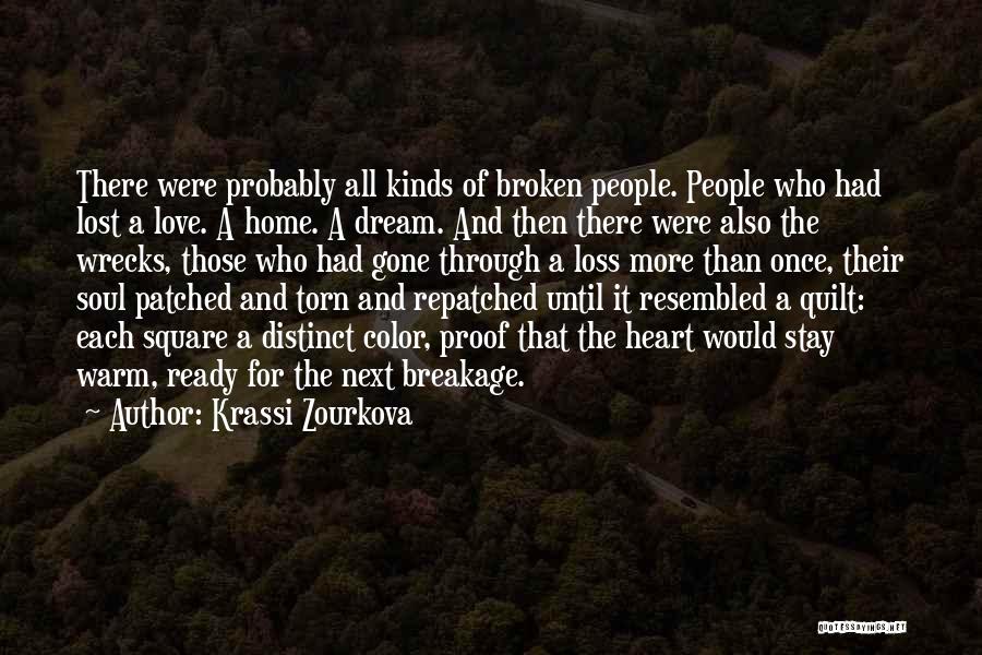Krassi Zourkova Quotes: There Were Probably All Kinds Of Broken People. People Who Had Lost A Love. A Home. A Dream. And Then