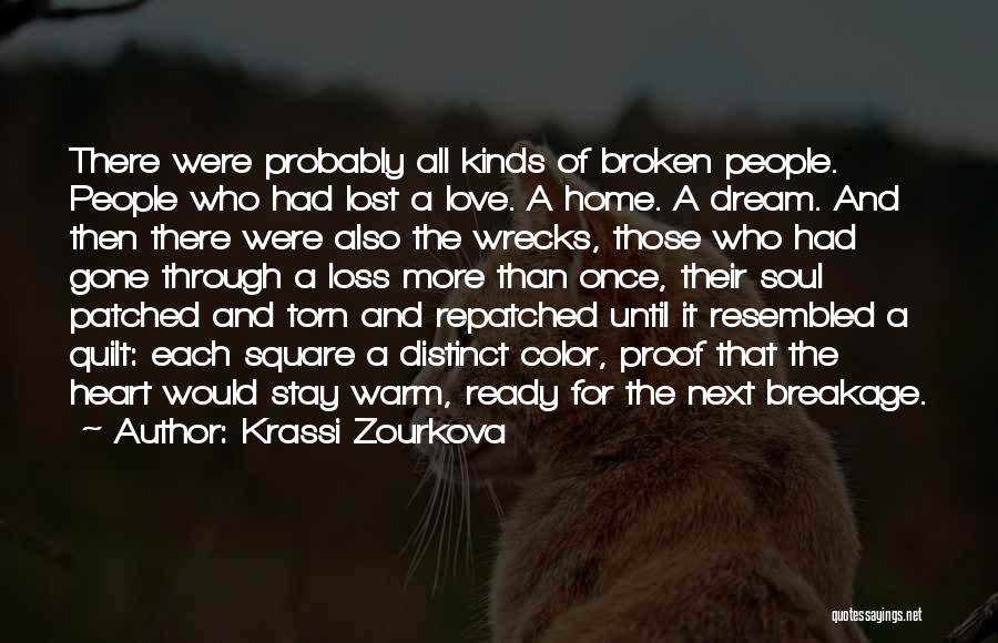 Krassi Zourkova Quotes: There Were Probably All Kinds Of Broken People. People Who Had Lost A Love. A Home. A Dream. And Then