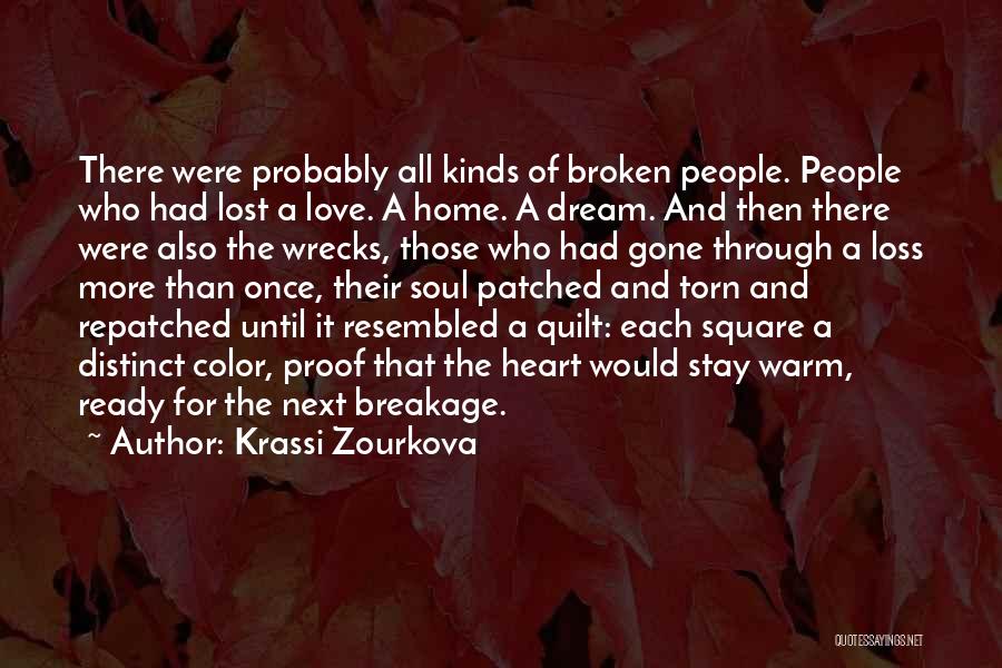 Krassi Zourkova Quotes: There Were Probably All Kinds Of Broken People. People Who Had Lost A Love. A Home. A Dream. And Then