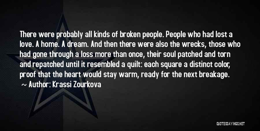 Krassi Zourkova Quotes: There Were Probably All Kinds Of Broken People. People Who Had Lost A Love. A Home. A Dream. And Then