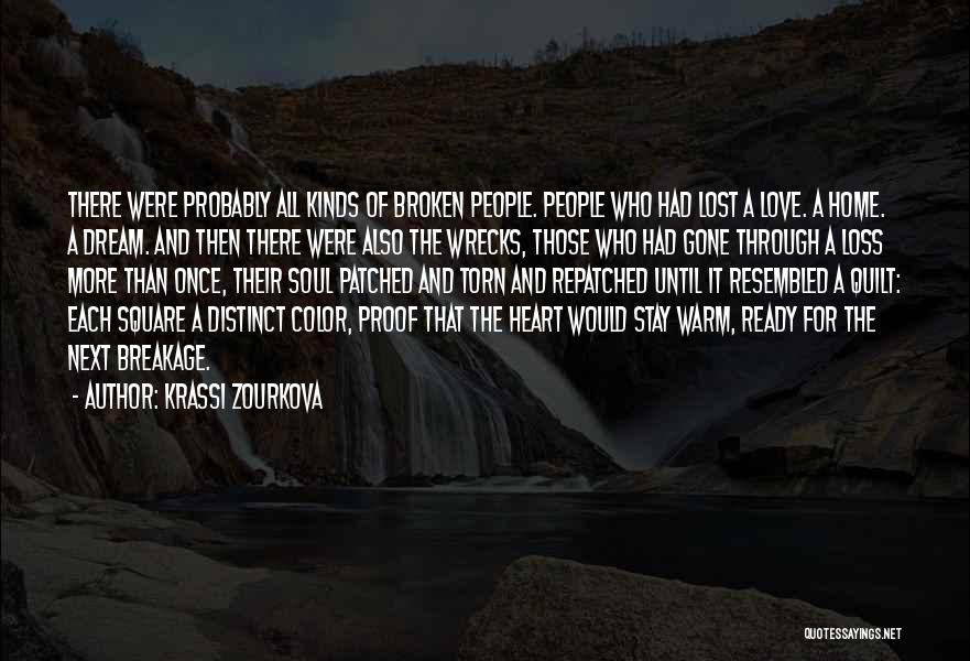 Krassi Zourkova Quotes: There Were Probably All Kinds Of Broken People. People Who Had Lost A Love. A Home. A Dream. And Then