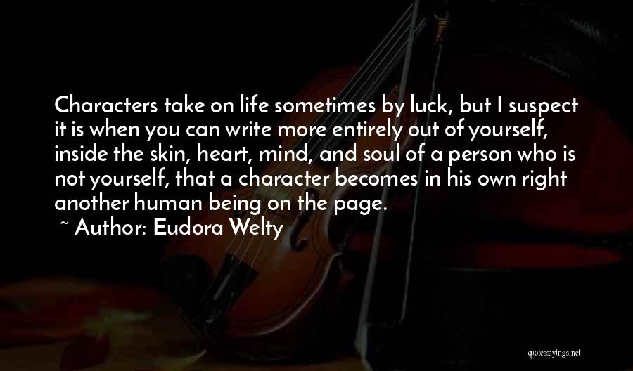 Eudora Welty Quotes: Characters Take On Life Sometimes By Luck, But I Suspect It Is When You Can Write More Entirely Out Of