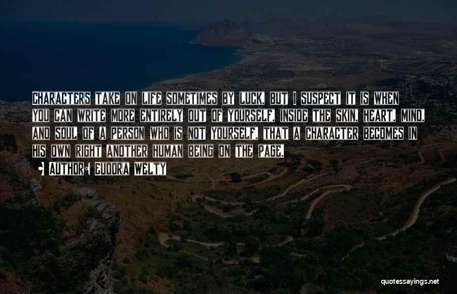 Eudora Welty Quotes: Characters Take On Life Sometimes By Luck, But I Suspect It Is When You Can Write More Entirely Out Of