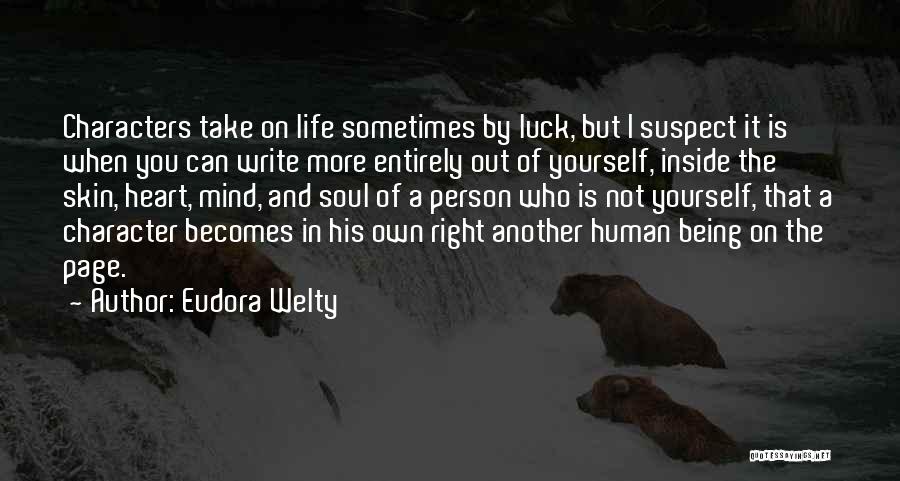 Eudora Welty Quotes: Characters Take On Life Sometimes By Luck, But I Suspect It Is When You Can Write More Entirely Out Of