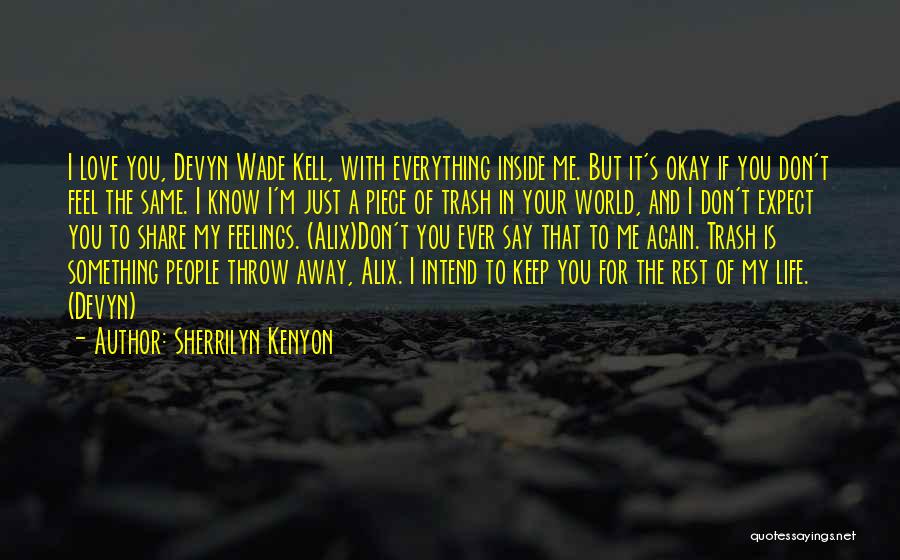 Sherrilyn Kenyon Quotes: I Love You, Devyn Wade Kell, With Everything Inside Me. But It's Okay If You Don't Feel The Same. I