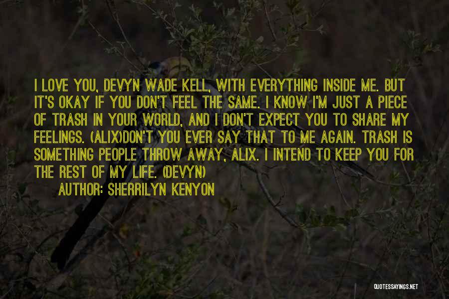 Sherrilyn Kenyon Quotes: I Love You, Devyn Wade Kell, With Everything Inside Me. But It's Okay If You Don't Feel The Same. I
