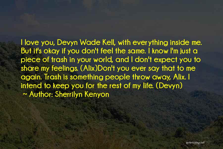 Sherrilyn Kenyon Quotes: I Love You, Devyn Wade Kell, With Everything Inside Me. But It's Okay If You Don't Feel The Same. I
