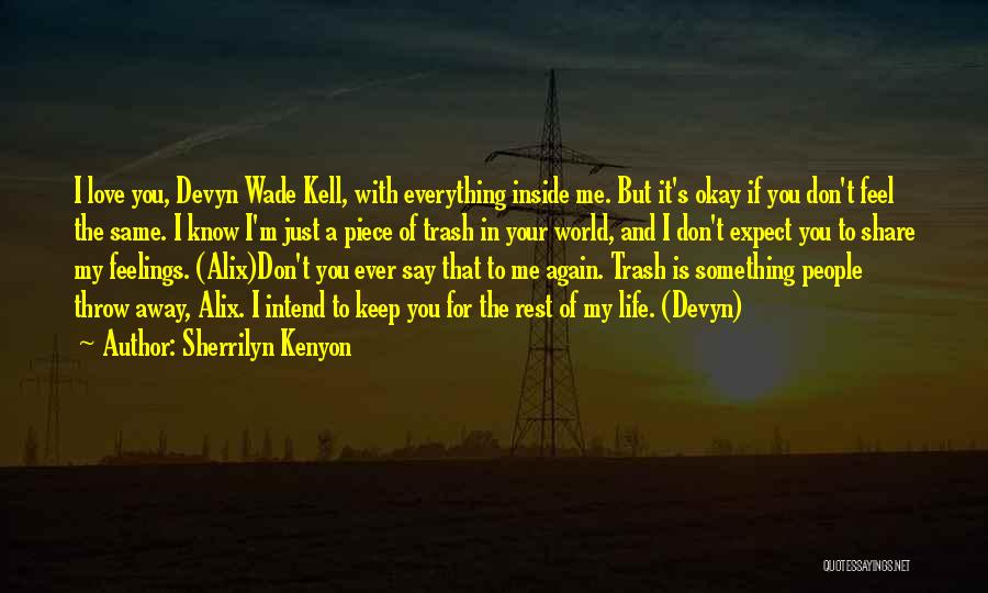 Sherrilyn Kenyon Quotes: I Love You, Devyn Wade Kell, With Everything Inside Me. But It's Okay If You Don't Feel The Same. I