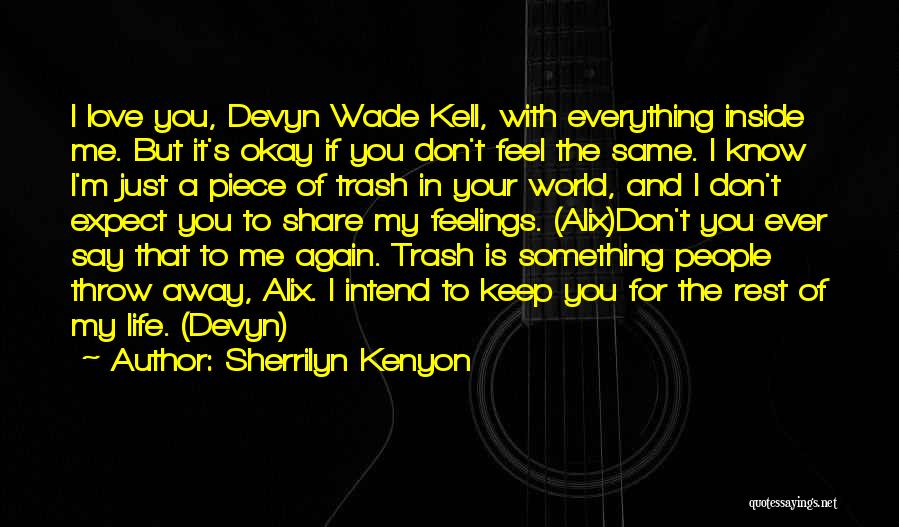 Sherrilyn Kenyon Quotes: I Love You, Devyn Wade Kell, With Everything Inside Me. But It's Okay If You Don't Feel The Same. I