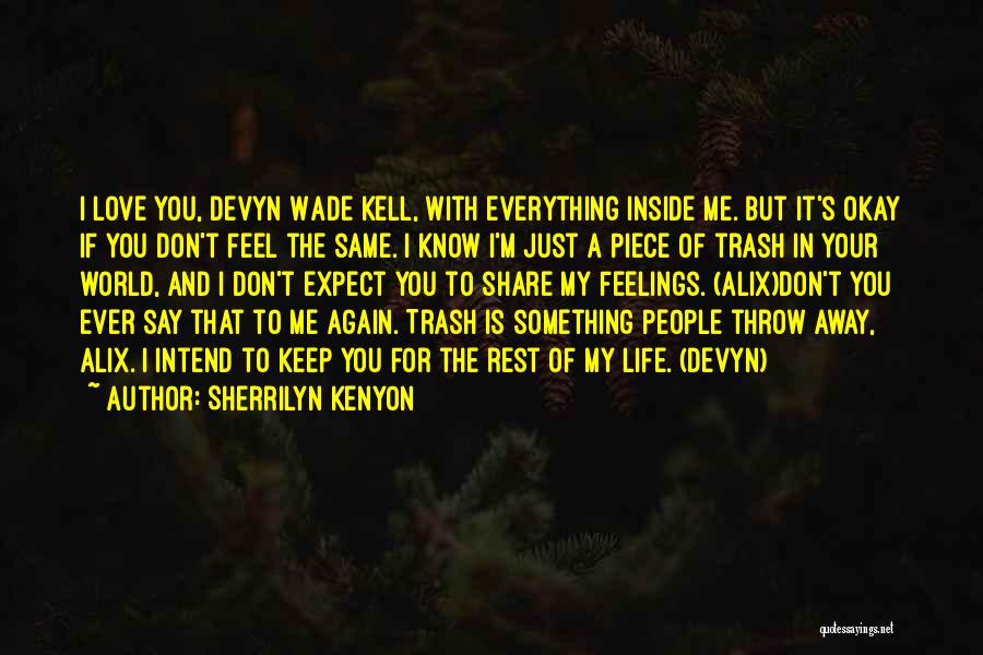 Sherrilyn Kenyon Quotes: I Love You, Devyn Wade Kell, With Everything Inside Me. But It's Okay If You Don't Feel The Same. I