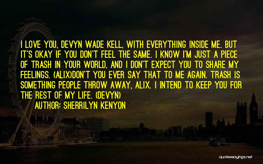 Sherrilyn Kenyon Quotes: I Love You, Devyn Wade Kell, With Everything Inside Me. But It's Okay If You Don't Feel The Same. I