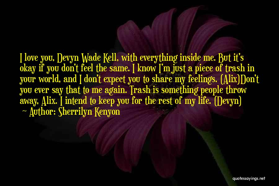 Sherrilyn Kenyon Quotes: I Love You, Devyn Wade Kell, With Everything Inside Me. But It's Okay If You Don't Feel The Same. I