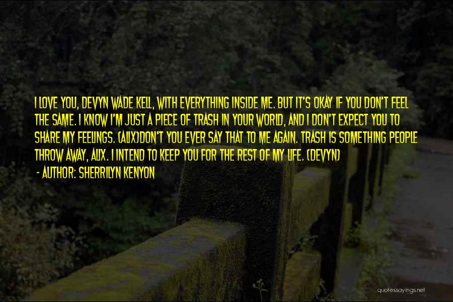 Sherrilyn Kenyon Quotes: I Love You, Devyn Wade Kell, With Everything Inside Me. But It's Okay If You Don't Feel The Same. I