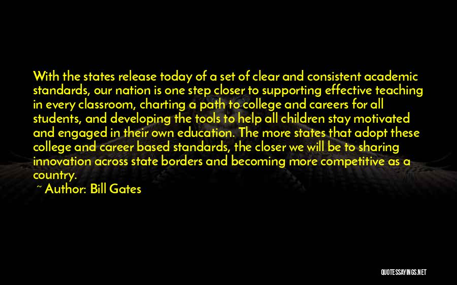 Bill Gates Quotes: With The States Release Today Of A Set Of Clear And Consistent Academic Standards, Our Nation Is One Step Closer