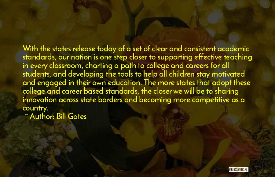 Bill Gates Quotes: With The States Release Today Of A Set Of Clear And Consistent Academic Standards, Our Nation Is One Step Closer