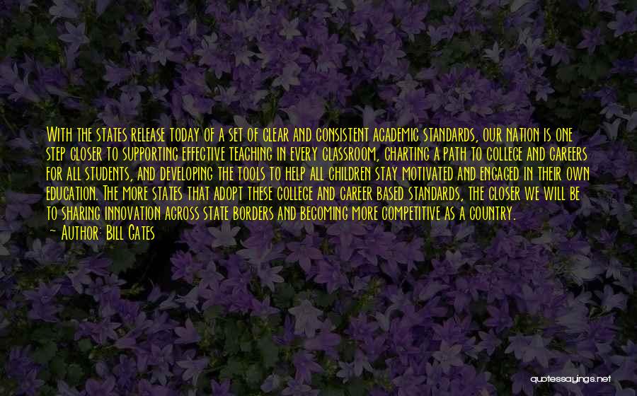 Bill Gates Quotes: With The States Release Today Of A Set Of Clear And Consistent Academic Standards, Our Nation Is One Step Closer