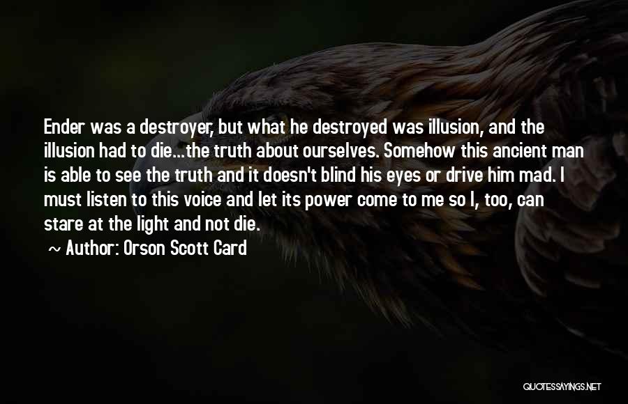 Orson Scott Card Quotes: Ender Was A Destroyer, But What He Destroyed Was Illusion, And The Illusion Had To Die...the Truth About Ourselves. Somehow