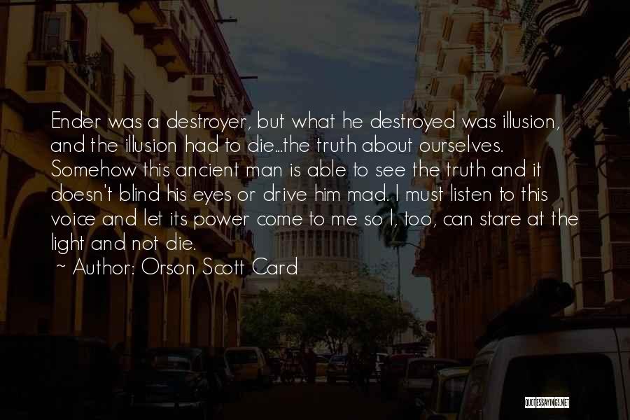 Orson Scott Card Quotes: Ender Was A Destroyer, But What He Destroyed Was Illusion, And The Illusion Had To Die...the Truth About Ourselves. Somehow