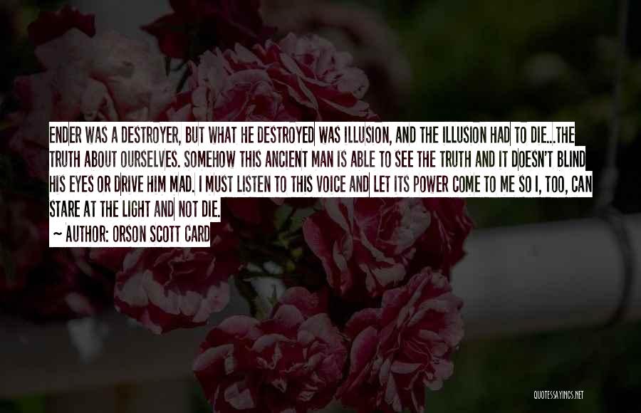 Orson Scott Card Quotes: Ender Was A Destroyer, But What He Destroyed Was Illusion, And The Illusion Had To Die...the Truth About Ourselves. Somehow