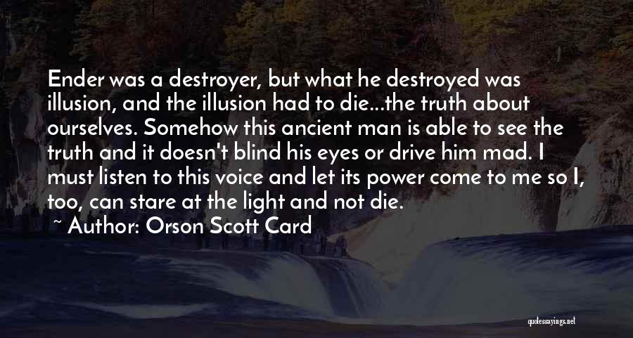 Orson Scott Card Quotes: Ender Was A Destroyer, But What He Destroyed Was Illusion, And The Illusion Had To Die...the Truth About Ourselves. Somehow