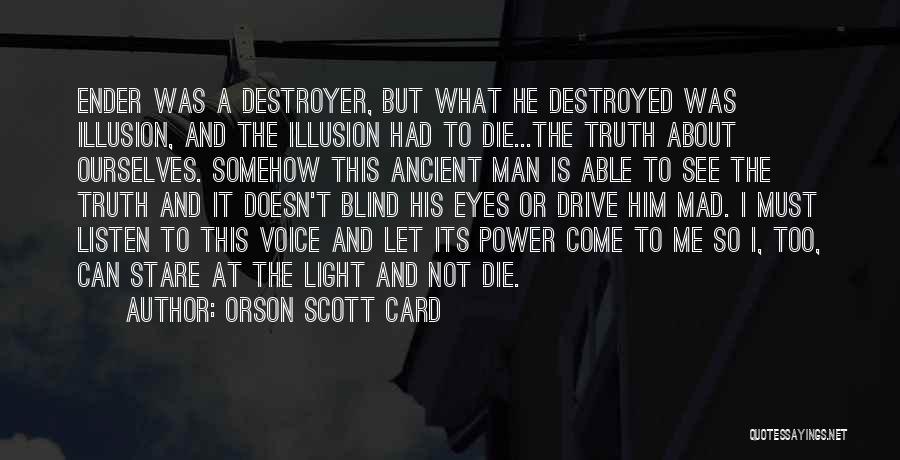 Orson Scott Card Quotes: Ender Was A Destroyer, But What He Destroyed Was Illusion, And The Illusion Had To Die...the Truth About Ourselves. Somehow