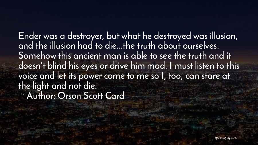 Orson Scott Card Quotes: Ender Was A Destroyer, But What He Destroyed Was Illusion, And The Illusion Had To Die...the Truth About Ourselves. Somehow