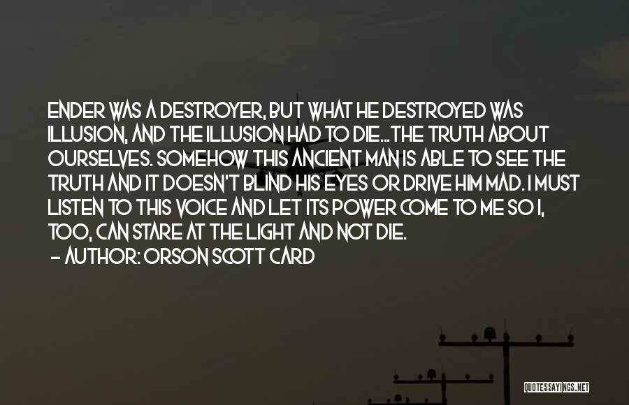 Orson Scott Card Quotes: Ender Was A Destroyer, But What He Destroyed Was Illusion, And The Illusion Had To Die...the Truth About Ourselves. Somehow