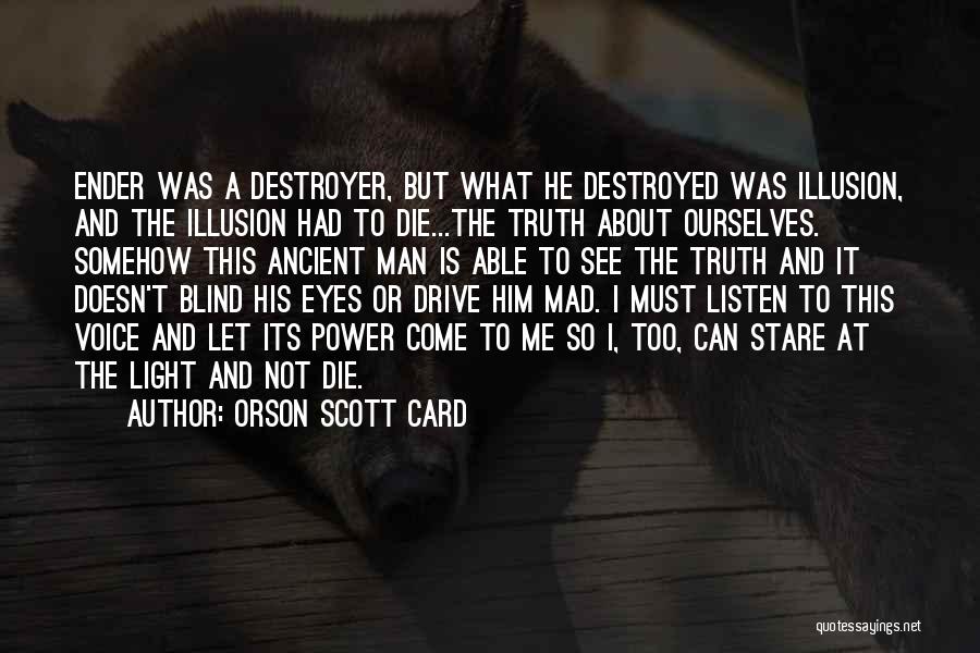 Orson Scott Card Quotes: Ender Was A Destroyer, But What He Destroyed Was Illusion, And The Illusion Had To Die...the Truth About Ourselves. Somehow