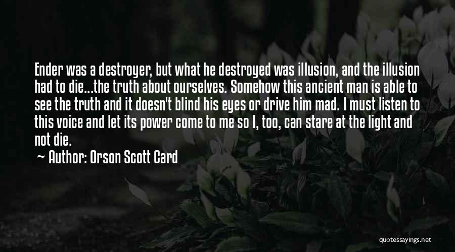 Orson Scott Card Quotes: Ender Was A Destroyer, But What He Destroyed Was Illusion, And The Illusion Had To Die...the Truth About Ourselves. Somehow