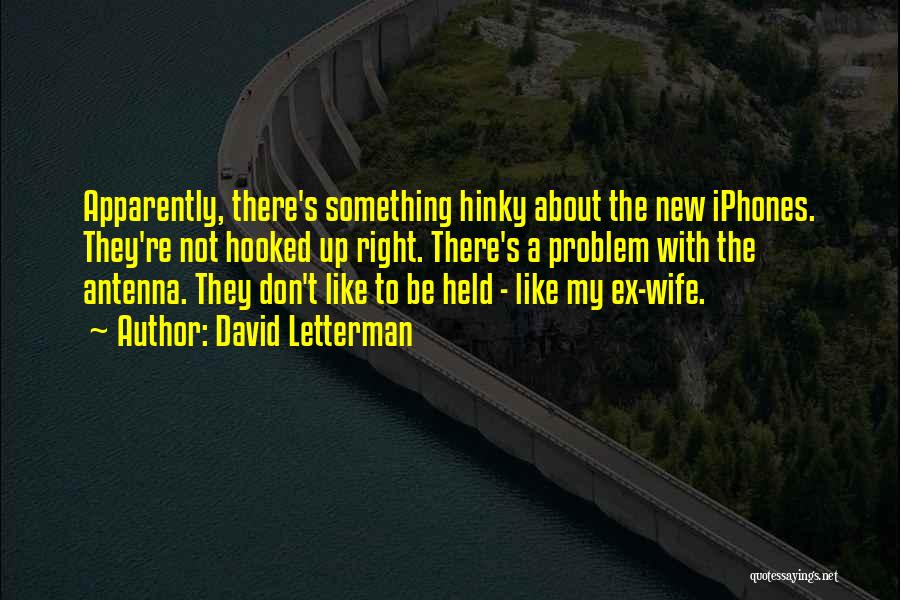 David Letterman Quotes: Apparently, There's Something Hinky About The New Iphones. They're Not Hooked Up Right. There's A Problem With The Antenna. They