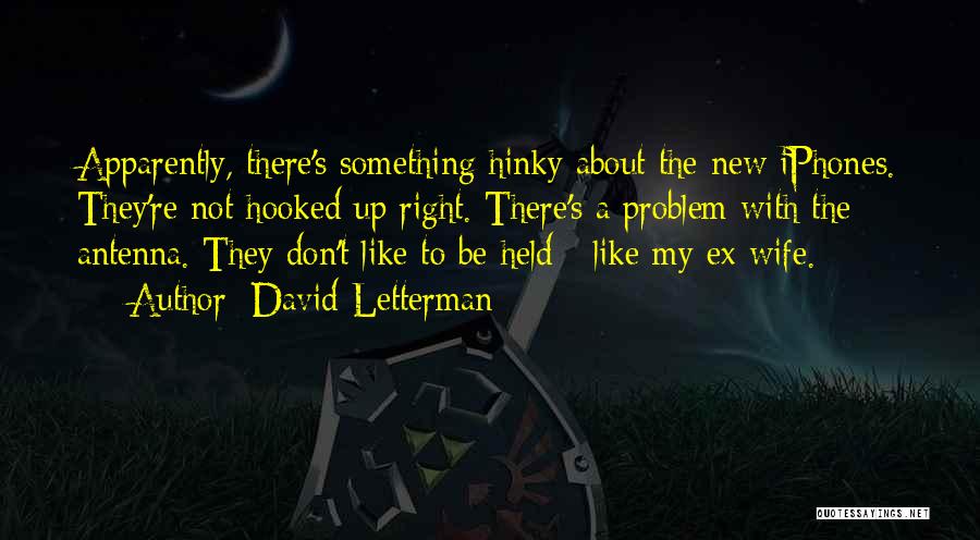 David Letterman Quotes: Apparently, There's Something Hinky About The New Iphones. They're Not Hooked Up Right. There's A Problem With The Antenna. They