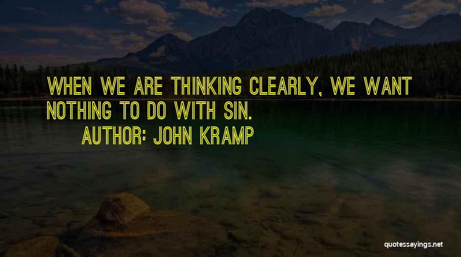 John Kramp Quotes: When We Are Thinking Clearly, We Want Nothing To Do With Sin.