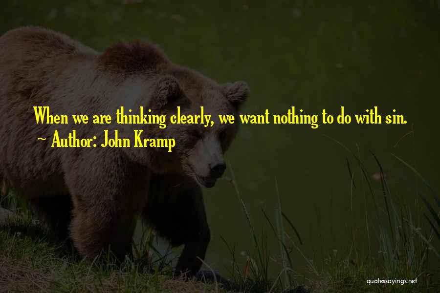 John Kramp Quotes: When We Are Thinking Clearly, We Want Nothing To Do With Sin.