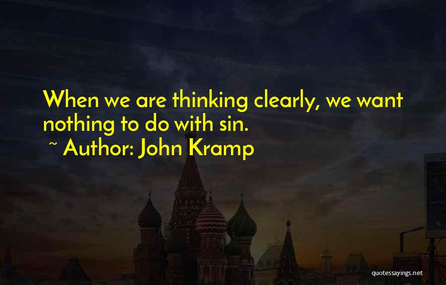 John Kramp Quotes: When We Are Thinking Clearly, We Want Nothing To Do With Sin.