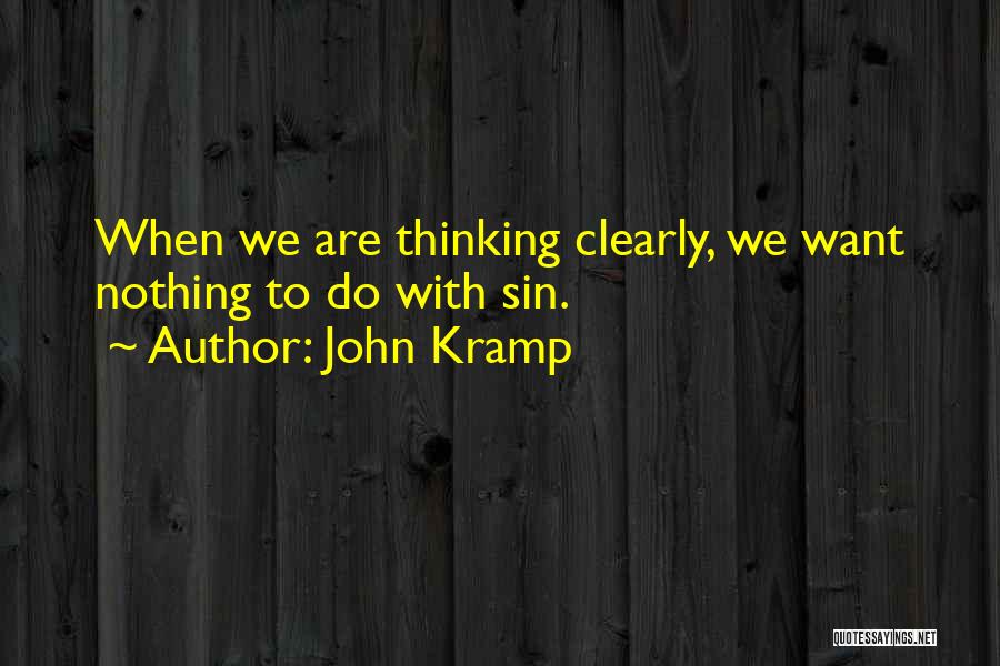 John Kramp Quotes: When We Are Thinking Clearly, We Want Nothing To Do With Sin.