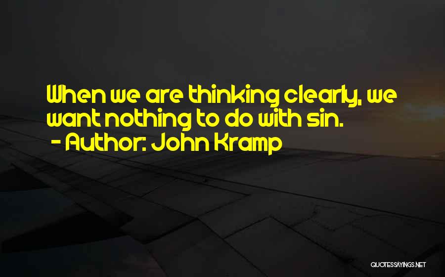 John Kramp Quotes: When We Are Thinking Clearly, We Want Nothing To Do With Sin.