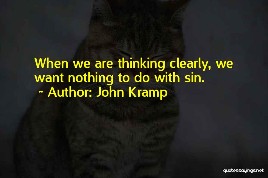 John Kramp Quotes: When We Are Thinking Clearly, We Want Nothing To Do With Sin.
