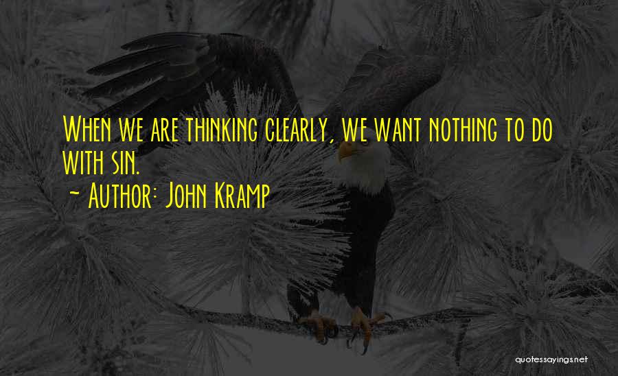 John Kramp Quotes: When We Are Thinking Clearly, We Want Nothing To Do With Sin.