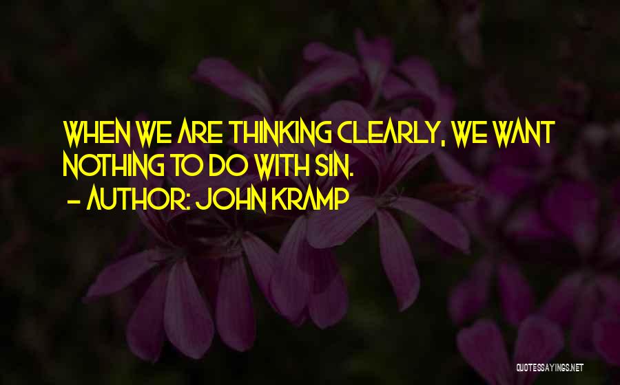 John Kramp Quotes: When We Are Thinking Clearly, We Want Nothing To Do With Sin.