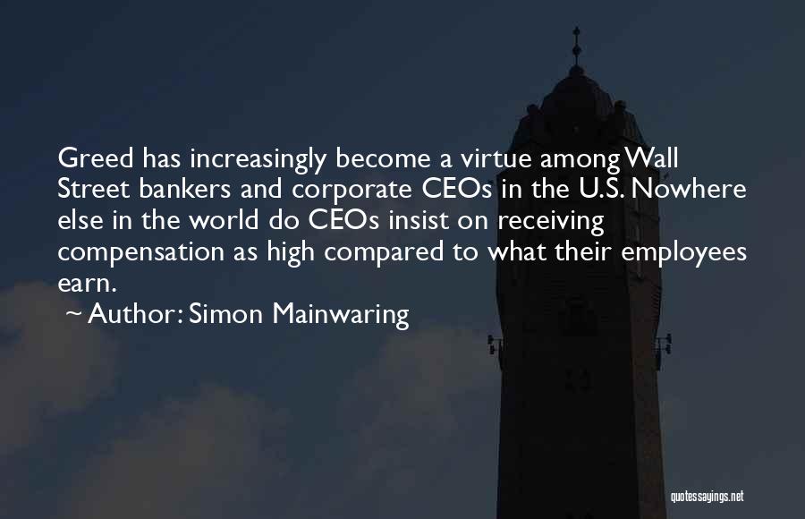 Simon Mainwaring Quotes: Greed Has Increasingly Become A Virtue Among Wall Street Bankers And Corporate Ceos In The U.s. Nowhere Else In The