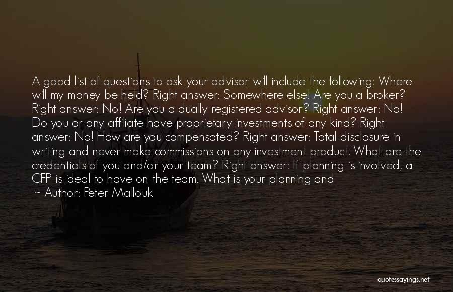 Peter Mallouk Quotes: A Good List Of Questions To Ask Your Advisor Will Include The Following: Where Will My Money Be Held? Right